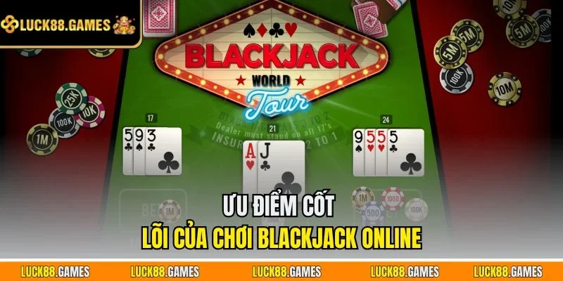 Ưu điểm cốt lõi của chơi Blackjack online